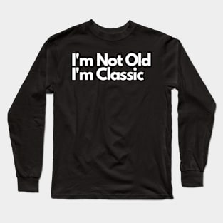 I'm Not Old I'm Classic Long Sleeve T-Shirt